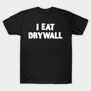 I eat Drywall Funny Handyman T-Shirt